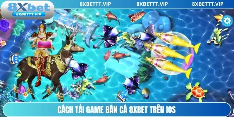Bật mí cách tải game bắn cá 8xbet trên iOS