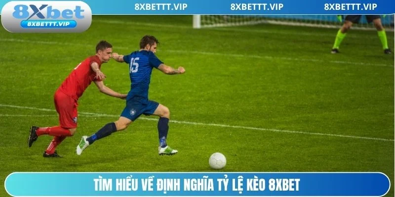 Tìm hiểu khái niệm tỷ lệ kèo 8xbet là gì